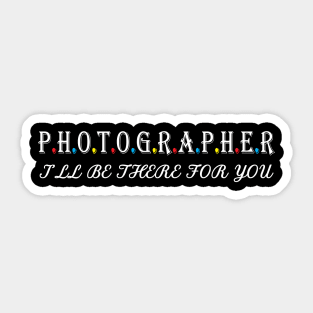 Photographer i will be there for you Sticker